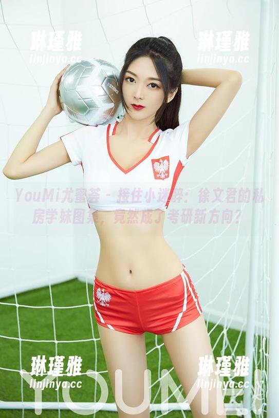 YouMi尤蜜荟-徐文君 YouMi尤蜜荟 - 接住小迷醉:徐文君的私房学妹图集,竟然成了考研新方向?